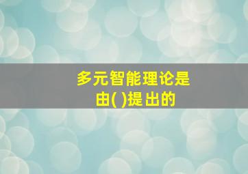 多元智能理论是由( )提出的